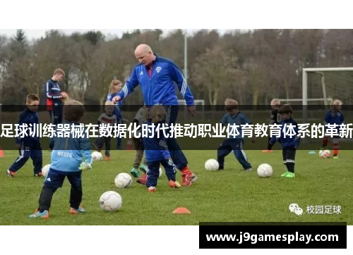 足球训练器械在数据化时代推动职业体育教育体系的革新